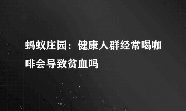 蚂蚁庄园：健康人群经常喝咖啡会导致贫血吗