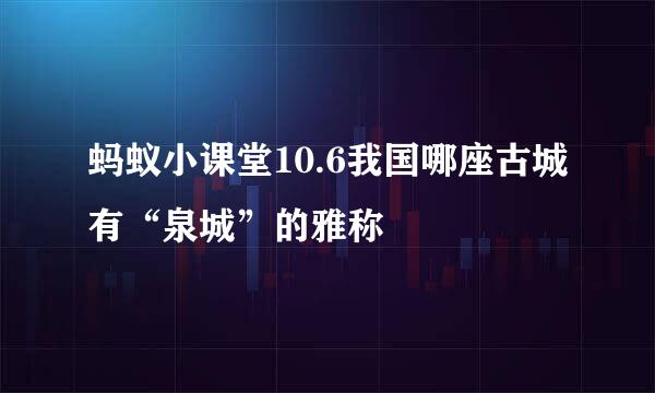 蚂蚁小课堂10.6我国哪座古城有“泉城”的雅称