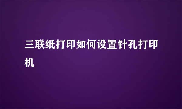 三联纸打印如何设置针孔打印机