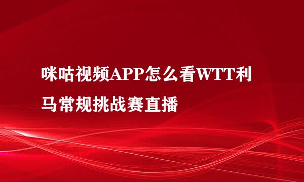 咪咕视频APP怎么看WTT利马常规挑战赛直播