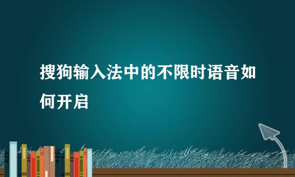 搜狗输入法中的不限时语音如何开启