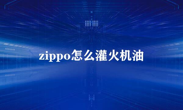 zippo怎么灌火机油