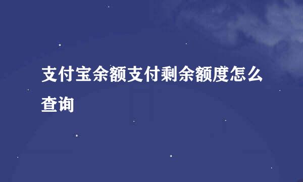 支付宝余额支付剩余额度怎么查询