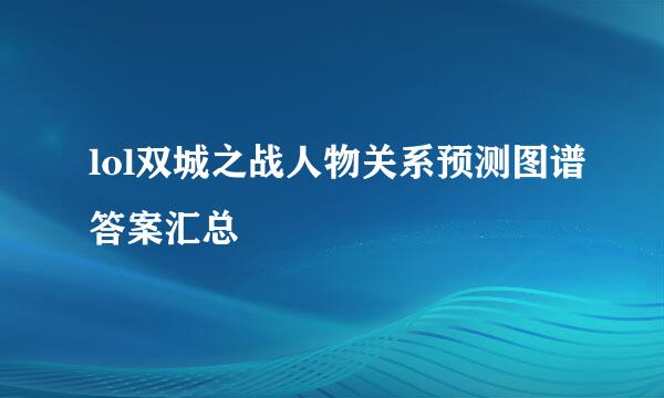 lol双城之战人物关系预测图谱答案汇总