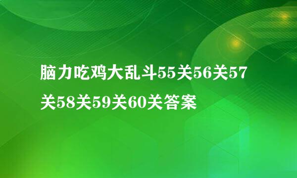 脑力吃鸡大乱斗55关56关57关58关59关60关答案