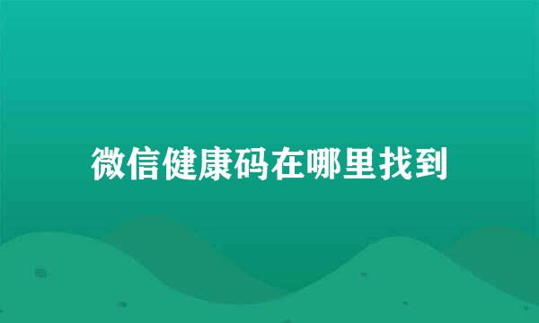 微信健康码在哪里找到