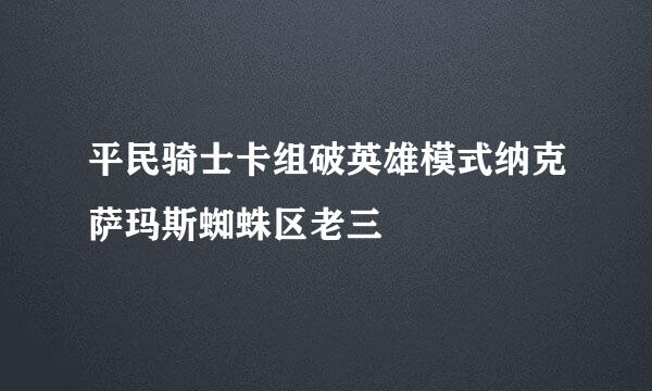 平民骑士卡组破英雄模式纳克萨玛斯蜘蛛区老三