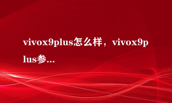 vivox9plus怎么样，vivox9plus参数配置如何