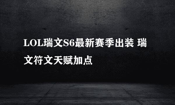 LOL瑞文S6最新赛季出装 瑞文符文天赋加点