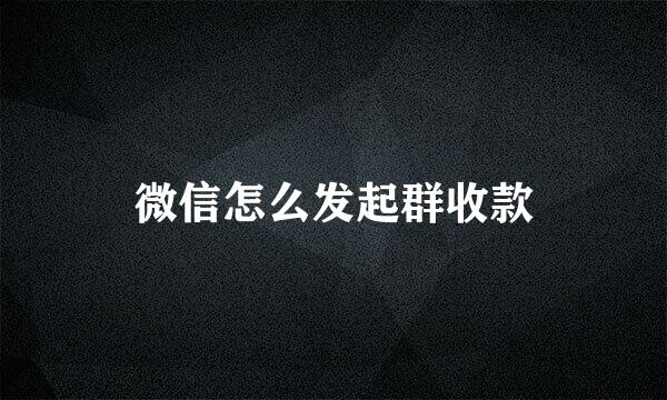 微信怎么发起群收款