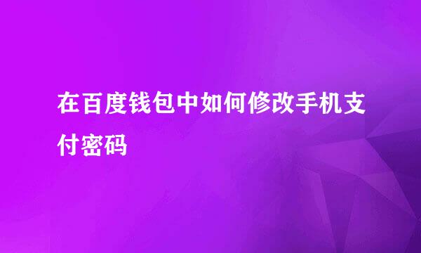 在百度钱包中如何修改手机支付密码