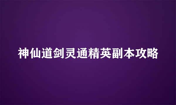 神仙道剑灵通精英副本攻略