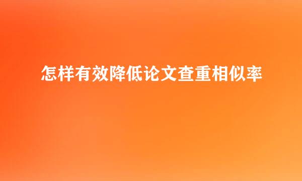 怎样有效降低论文查重相似率