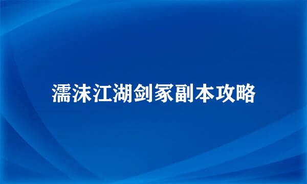 濡沫江湖剑冢副本攻略