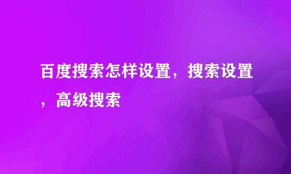 百度搜索怎样设置，搜索设置，高级搜索