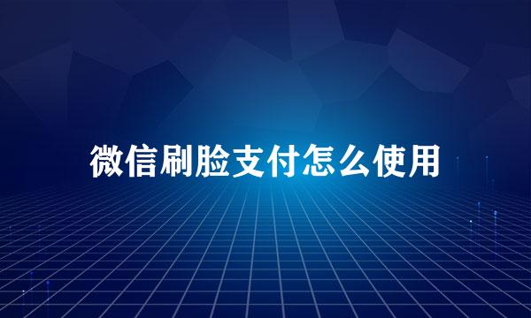 微信刷脸支付怎么使用