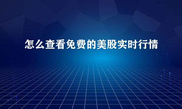 怎么查看免费的美股实时行情