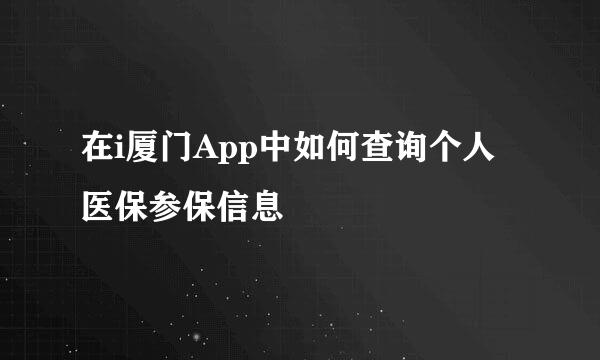 在i厦门App中如何查询个人医保参保信息