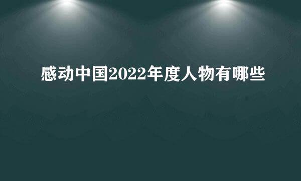 感动中国2022年度人物有哪些