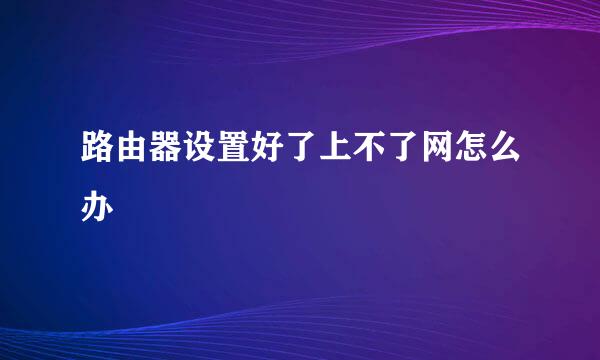 路由器设置好了上不了网怎么办