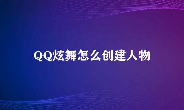 QQ炫舞怎么创建人物