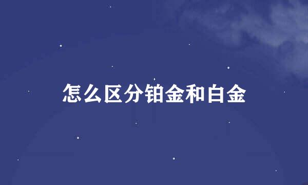 怎么区分铂金和白金