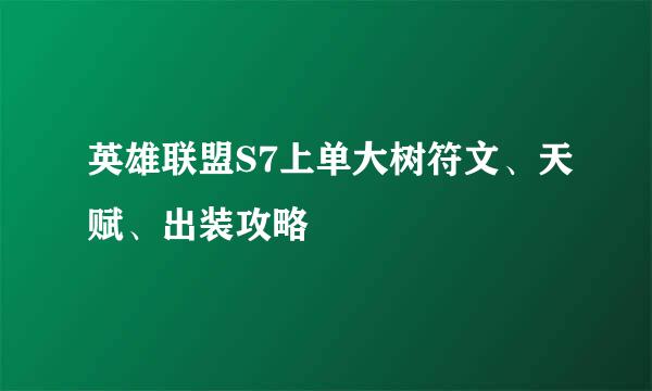 英雄联盟S7上单大树符文、天赋、出装攻略