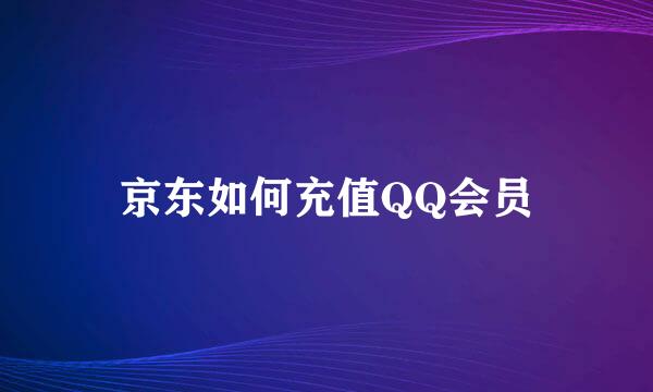 京东如何充值QQ会员