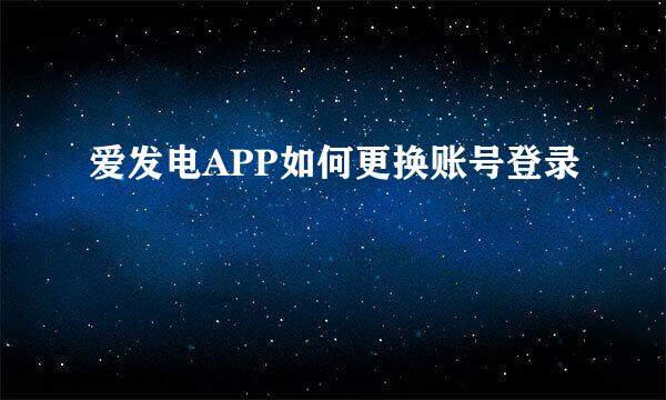 爱发电APP如何更换账号登录