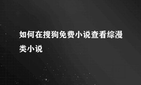 如何在搜狗免费小说查看综漫类小说