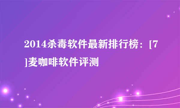 2014杀毒软件最新排行榜：[7]麦咖啡软件评测