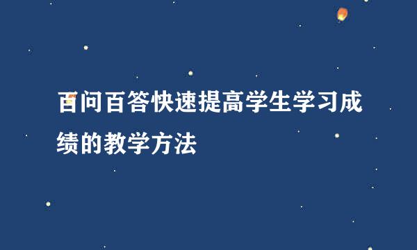 百问百答快速提高学生学习成绩的教学方法