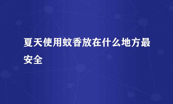 夏天使用蚊香放在什么地方最安全