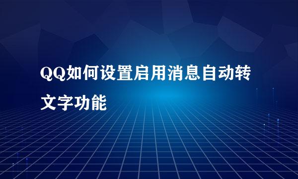 QQ如何设置启用消息自动转文字功能