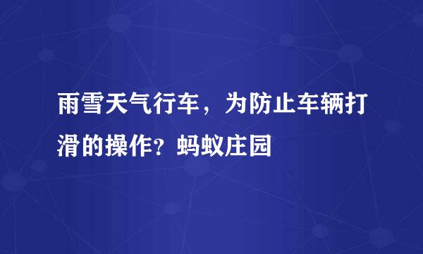 雨雪天气行车，为防止车辆打滑的操作？蚂蚁庄园