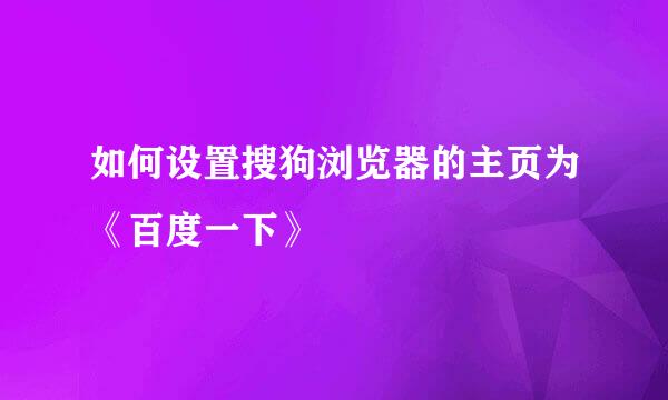 如何设置搜狗浏览器的主页为《百度一下》