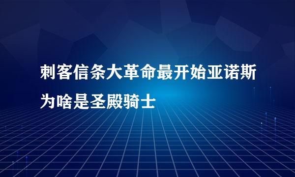 刺客信条大革命最开始亚诺斯为啥是圣殿骑士