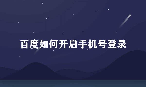 百度如何开启手机号登录