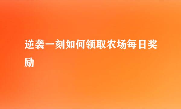 逆袭一刻如何领取农场每日奖励