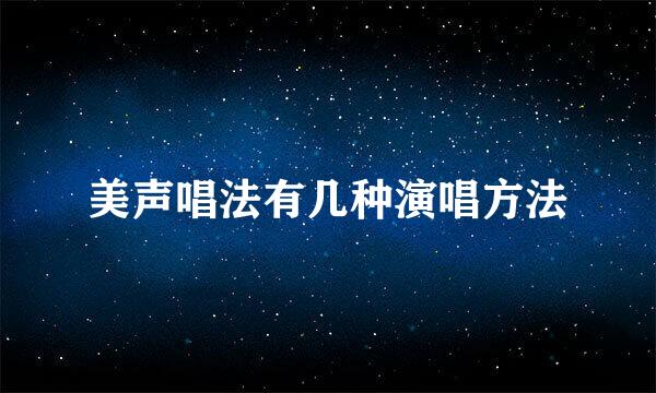 美声唱法有几种演唱方法