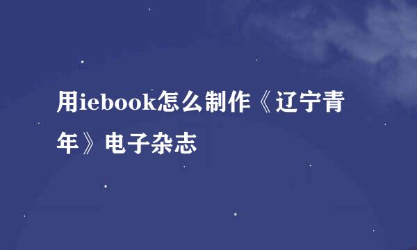 用iebook怎么制作《辽宁青年》电子杂志