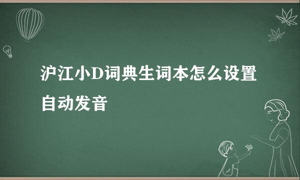 沪江小D词典生词本怎么设置自动发音