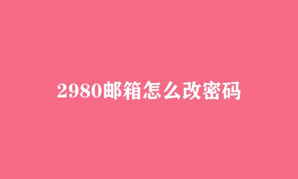 2980邮箱怎么改密码