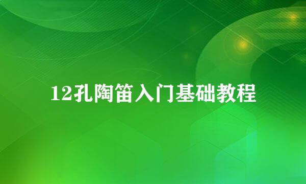 12孔陶笛入门基础教程