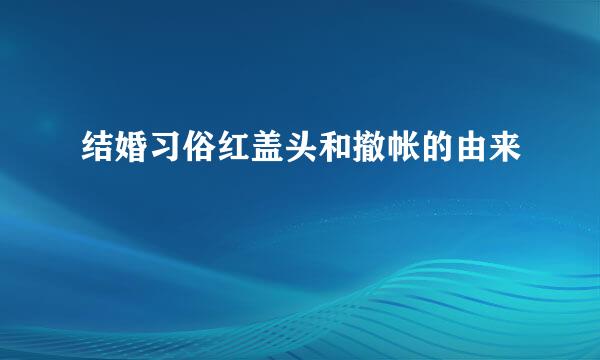 结婚习俗红盖头和撤帐的由来