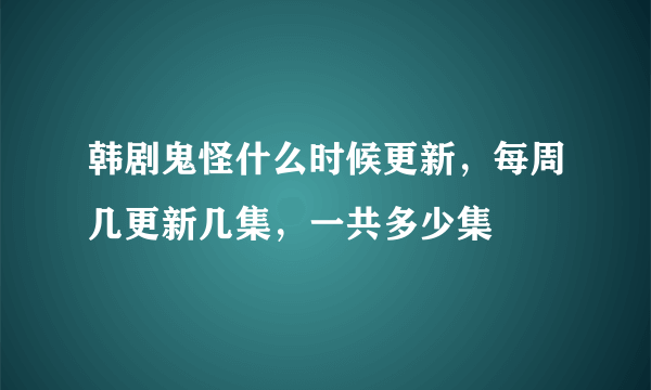 韩剧鬼怪什么时候更新，每周几更新几集，一共多少集