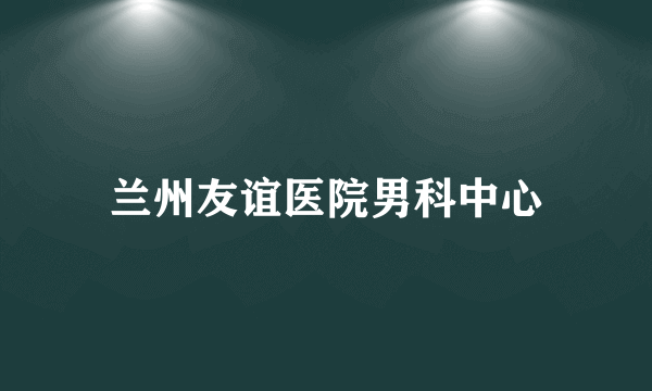 兰州友谊医院男科中心