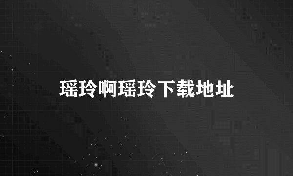 瑶玲啊瑶玲下载地址