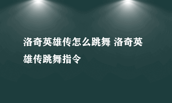 洛奇英雄传怎么跳舞 洛奇英雄传跳舞指令