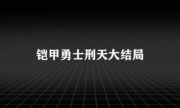 铠甲勇士刑天大结局